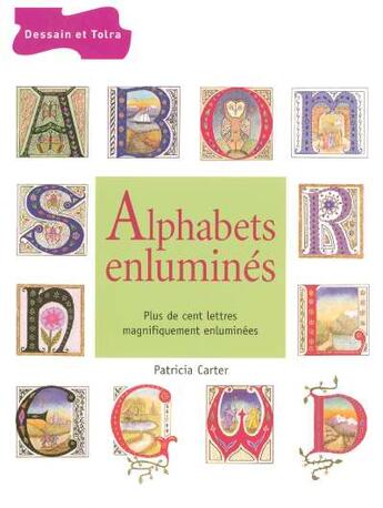 Couverture du livre « Alphabets Enlumines ; Plus De Cent Lettres Magnifiquement Enluminees » de Patricia Carter aux éditions Dessain Et Tolra