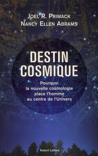Couverture du livre « Destin cosmique ; pourquoi la nouvelle cosmologie place l'homme au centre de l'univers » de Primack Joel R aux éditions Robert Laffont
