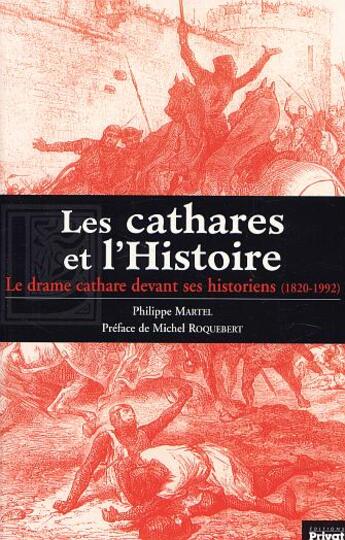 Couverture du livre « Les cathares et l'histoire ; 1820-1992 » de Martel P aux éditions Privat