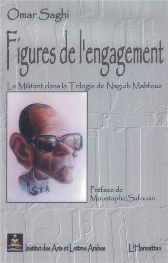 Couverture du livre « Figures de l'engagement ; le militant dans la trilogie de Naguib Mahfouz » de Omar Saghi aux éditions L'harmattan