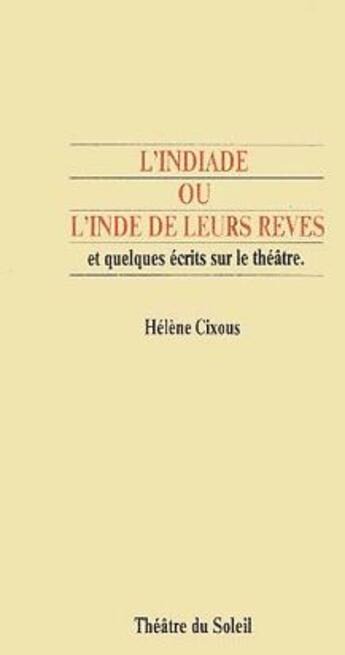 Couverture du livre « L'Indiade ou l'Inde de leurs rêves et quelques écrits sur le théâtre » de Helene Cixous aux éditions Theatre Du Soleil