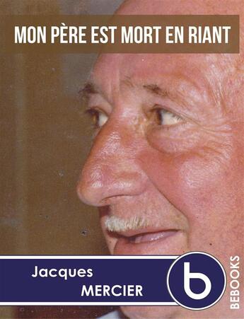 Couverture du livre « Mon père est mort en riant » de Jacques Mercier aux éditions Bebooks
