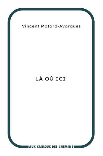 Couverture du livre « La ou ici » de Motard-Avargues V. aux éditions Aux Cailloux Des Chemins
