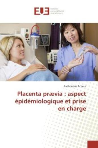 Couverture du livre « Placenta praevia : aspect epidemiologique et prise en charge » de Achour Radhouane aux éditions Editions Universitaires Europeennes