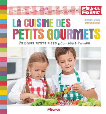 Couverture du livre « La cuisine des petits gourmets ; 75 bons petits plats pour toute l'année » de Valerie Monnet et Romain Lacroix aux éditions Fleurus