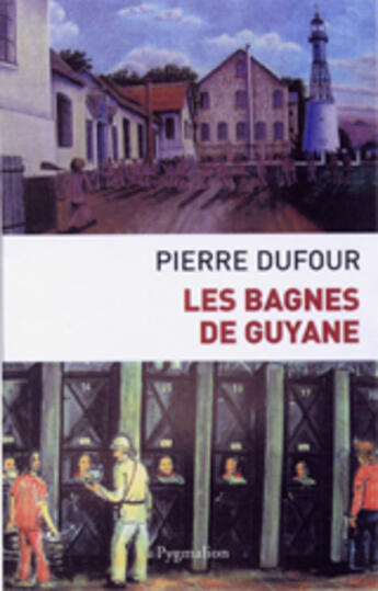 Couverture du livre « Les bagnes de guyane » de Pierre Dufour aux éditions Pygmalion