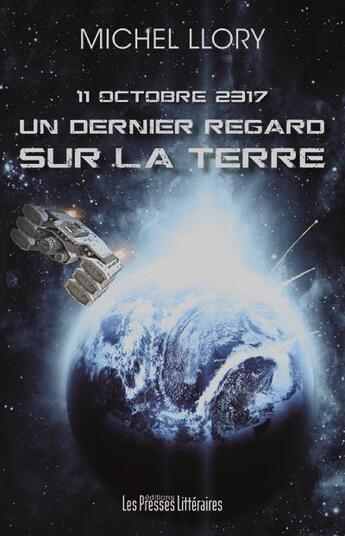 Couverture du livre « Un dernier regard sur la terre ; 11 octobre 2317 » de Michel Llory aux éditions Presses Litteraires