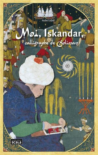 Couverture du livre « Moi, Iskandar ; calligraphe de Soliman » de Aube Lebel aux éditions Scala