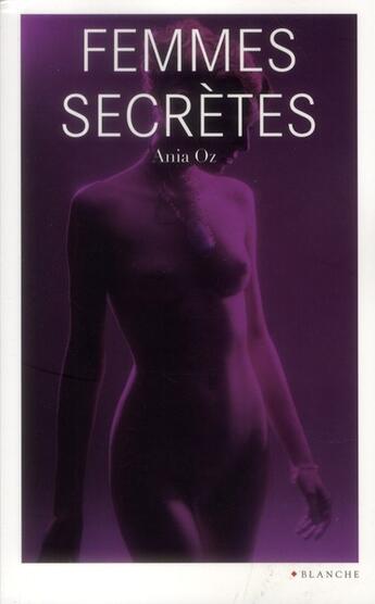 Couverture du livre « Femmes secrètes » de Ania Oz aux éditions Blanche