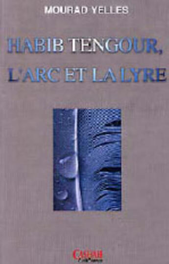 Couverture du livre « Habib tengour, l'arc et la lyre » de Mourad Yelles aux éditions Casbah