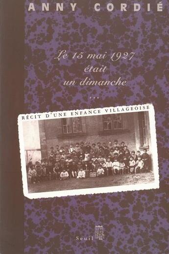 Couverture du livre « Le 15 mai 1927 était un dimanche... récit d'une enfance villageoise » de Anny Cordie aux éditions Seuil