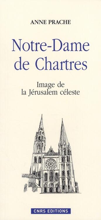 Couverture du livre « Notre-Dame de Chartres ; image de la Jérusalem céleste » de Anne Prache aux éditions Cnrs