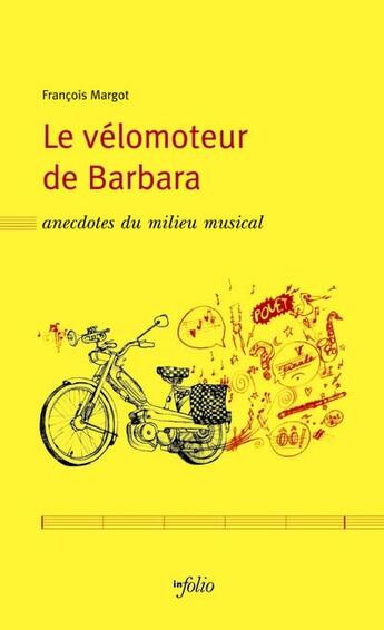 Couverture du livre « Le vélomoteur de barbara ; anecdotes du milieu musical » de Francois Margot aux éditions Infolio