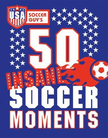 Couverture du livre « USA Soccer Guy's 50 Insane Soccer Moments » de Usa Soccer Guy Nigel aux éditions Pavilion Books Company Limited