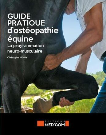 Couverture du livre « Guide pratique d'ostéopathie équine : la programmation neuro-musculaire » de Christophe Henry aux éditions Med'com