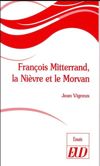Couverture du livre « Francois mitterand, la nievre et le morvan » de Jean Vigreux aux éditions Pu De Dijon