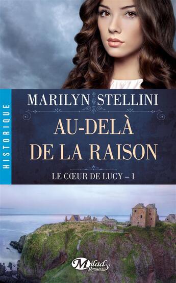 Couverture du livre « Le coeur de Lucy Tome 1 : au-delà de la raison » de Marilyn Stellini aux éditions Milady