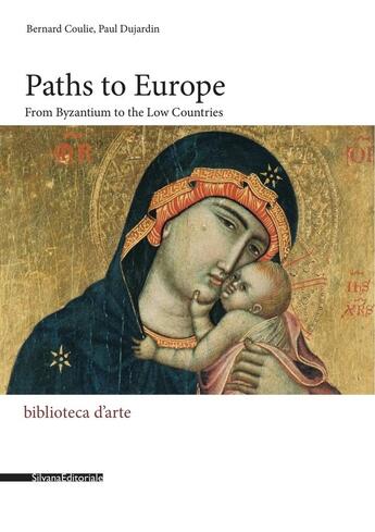 Couverture du livre « Paths to Europe : from Byzantium to the Low Countries » de Paul Dujardin et Bernard Coulie aux éditions Silvana