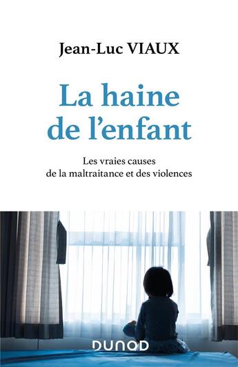 Couverture du livre « La haine de l'enfant ; les vraies causes de la maltraitance et des violences » de Jean-Luc Viaux aux éditions Dunod