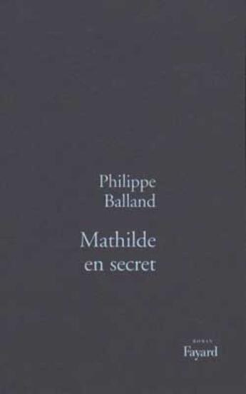 Couverture du livre « Mathilde en secret » de Philippe Balland aux éditions Fayard