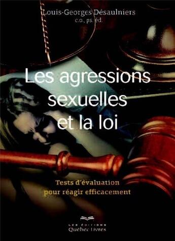 Couverture du livre « Les agressions sexuelles et la loi » de Louis-Georges Desaulniers aux éditions Quebec Livres