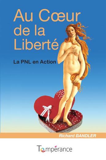 Couverture du livre « Au coeur de la liberte : la pnl en action » de Richard Bandler aux éditions La Temperance