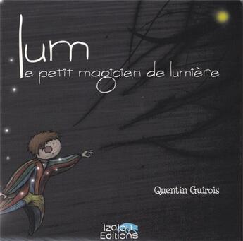Couverture du livre « Lum le petit magicien de lumière » de Quentin Guirois aux éditions Izalou