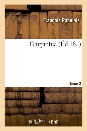 Couverture du livre « Gargantua. Tome 3 » de Francois Rabelais aux éditions Hachette Bnf