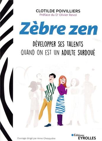Couverture du livre « Zèbre zen ; développer ses talents quand on est un adulte surdoué » de Clotilde Poivilliers aux éditions Eyrolles