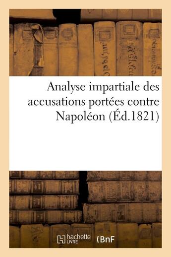 Couverture du livre « Analyse impartiale des accusations portees contre napoleon precedee d'une notice sur sa vie - , et s » de  aux éditions Hachette Bnf