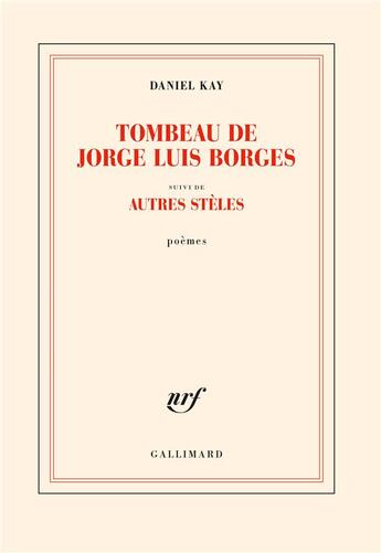 Couverture du livre « Tombeau de Jorge Luis Borges : autres stèles » de Daniel Kay aux éditions Gallimard