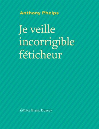 Couverture du livre « Je veille, incorrigible féticheur » de Anthony Phelps aux éditions Bruno Doucey