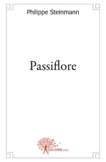 Couverture du livre « Passiflore » de Philippe Steinmann aux éditions Edilivre