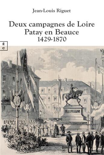 Couverture du livre « Deux campagnes de Loire : Patay en Beauce 1429-1870 » de Jean-Louis Riguet aux éditions Complicites