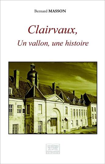Couverture du livre « Clairvaux, un vallon, une histoire » de Bernard Masson aux éditions Les Sentiers Du Livre