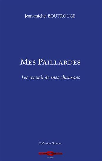 Couverture du livre « Mes paillardes ; 1er recueil de mes chansons » de Jean-Michel Boutrouge aux éditions Corde Rouge