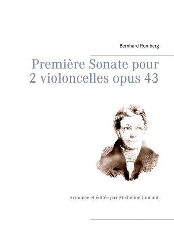 Couverture du livre « Première sonate pour 2 violoncelles opus 43 ; arrangée et éditée par Micheline Cumant » de Bernhard Romberg aux éditions Books On Demand