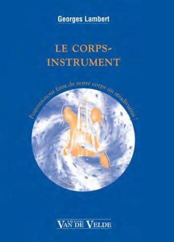 Couverture du livre « Le corps-instrument ; pouvons-nous faire de notre corps un stradivarius » de Georges Lambert aux éditions Van De Velde
