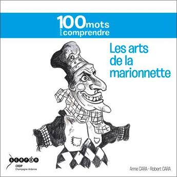 Couverture du livre « Les arts de la marionnette ; 100 mots pour comprendre » de Robert Cara et Anne Cara aux éditions Crdp Reims