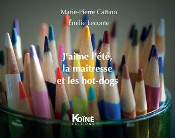 Couverture du livre « J'aime l'été, la maîtresse et les hot-dogs » de Marie-Pierre Cattino et Emilie Leconte aux éditions Koine