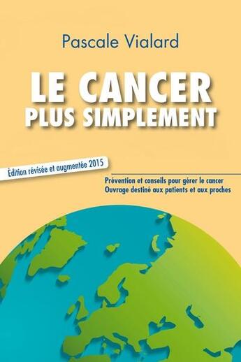 Couverture du livre « Le cancer plus simplement 2015 » de Pascale Vialard aux éditions Landelle