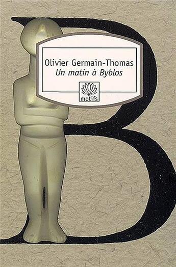 Couverture du livre « Un matin à Byblos » de Olivier Germain-Thomas aux éditions Motifs