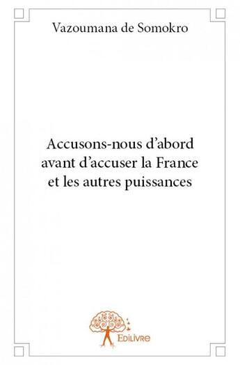 Couverture du livre « Accusons-nous d'abord avant d'accuser la France et les autres puissances » de Vazoumana De Somokro aux éditions Edilivre