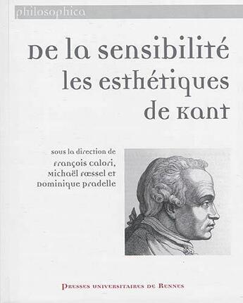 Couverture du livre « De la sensibilité : les esthétiques de Kant » de Francois Calori et Dominique Pradelle et Michael Foessel aux éditions Pu De Rennes