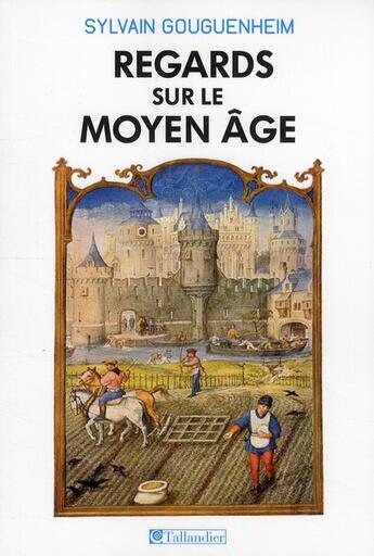 Couverture du livre « Regards sur le Moyen Age » de Sylvain Gouguenheim aux éditions Tallandier