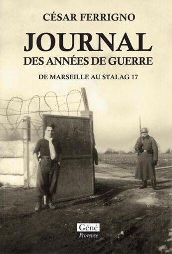 Couverture du livre « Journal des années de guerre ; de Marseille au Stalag 17 » de Cesar Ferrigno aux éditions Jean-marie Desbois - Geneprove