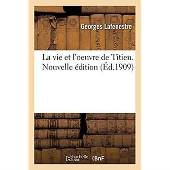 Couverture du livre « La vie et l'oeuvre de Titien. Nouvelle édition » de Lafenestre Georges aux éditions Hachette Bnf