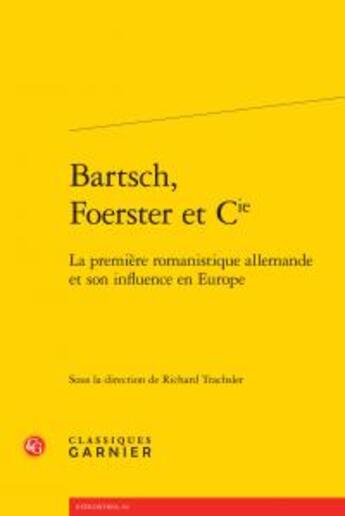 Couverture du livre « Bartsch, Foerster et cie ; la première romanistique allemande et son influence en Europe » de  aux éditions Classiques Garnier