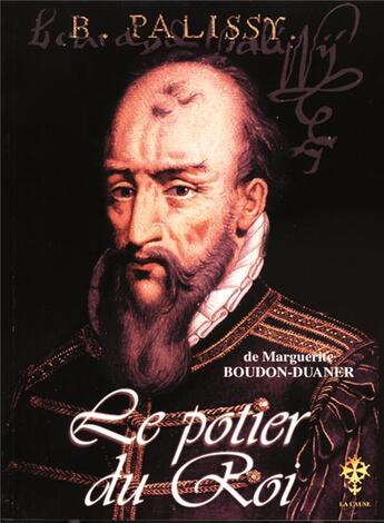 Couverture du livre « Bernard Palissy, le potier du roi » de Marguerite Boudon-Duaner aux éditions La Cause