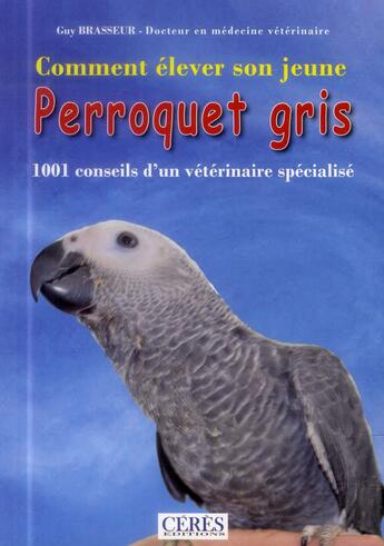 Couverture du livre « Comment élever son jeune perroquet gris » de Guy Brasseur aux éditions Ceres Editions